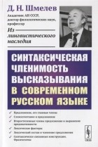 Д.Н. Шмелев - Синтаксическая членимость высказывания в современном русском языке