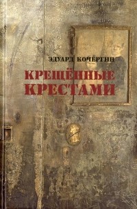 Эдуард Кочергин - Крещённые крестами Записки на коленках 6-е изд.