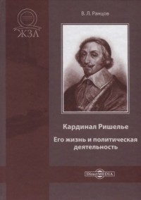 Владимир Ранцов - Кардинал Ришелье. Его жизнь и политическая деятельность. Библиографический очерк