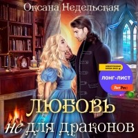 Оксана Недельская - Любовь не для драконов