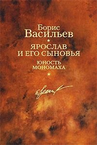 Борис Васильев - Ярослав и его сыновья. Юность Мономаха (сборник)