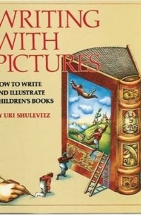 Ури Шулевиц - Writing with Pictures: How to Write and Illustrate Children's Books