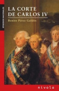 Benito Pérez Galdós - La Corte De Carlos IV