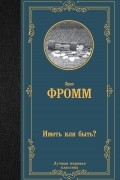 Эрих Фромм - Иметь или быть?