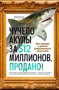 Дональд Томпсон - Чучело акулы за $12 миллионов. Продано! Вся правда о рынке современного искусства
