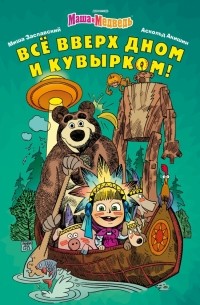 Михаил Заславский - Маша и Медведь. Всё вверх дном и кувырком