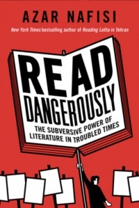 Азар Нафиси - Read Dangerously: The Subversive Power of Literature in Troubled Times