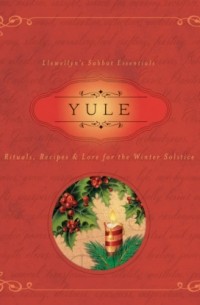 Сьюзен Пешнекер - Yule - Llewellyn's Sabbat Essentials - Rituals, Recipes & Lore for the Winter Solstice, Book 7