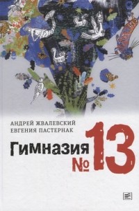 Андрей Жвалевский, Евгения Пастернак - Гимназия 13 роман-сказка