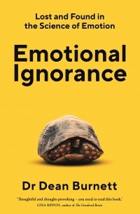 Дин Бернетт - Emotional Ignorance: Lost and found in the science of emotion