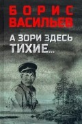 Борис Васильев - А зори здесь тихие... В списках не значился (сборник)
