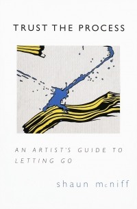 SHAUN MCNIFF - Trust the process: the artists guide to letting go