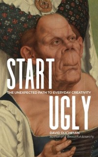 David duChemin - Start ugly: the unexpected path to everyday creativity