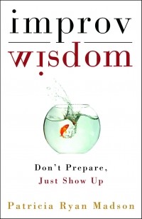 Патрисия Мэдсон - Improv Wisdom: Don't Prepare, Just Show Up
