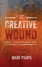 Mark Pierce - Creative wound: heal your broken art