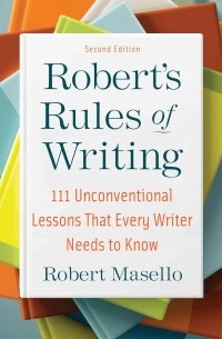 Robert's Rules of Writing, Second Edition: 111 Unconventional Lessons That Every Writer Needs to Know