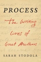 Sarah Stodola - Process: The Writing Lives of Great Authors