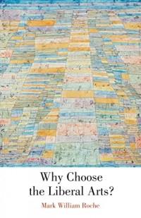 Mark William Roche - Why Choose the Liberal Arts?