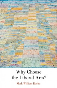 Mark William Roche - Why Choose the Liberal Arts?