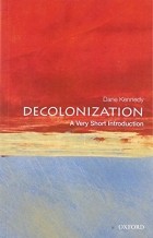 Dane Kennedy - Decolonization: A Very Short Introduction
