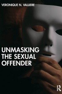 Veronique N. Valliere - Unmasking the Sexual Offender