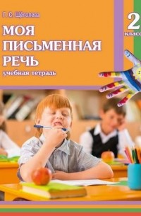 Галина Щеголева - Моя письменная речь. 2 класс. Учебная тетрадь. 9-е издание