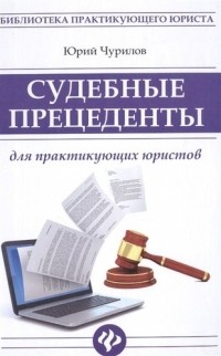 Юрий Чурилов - Судебные прецеденты для практикующ. юристов