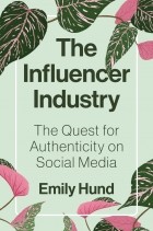 Emily Hund - The Influencer Industry: The Quest for Authenticity on Social Media