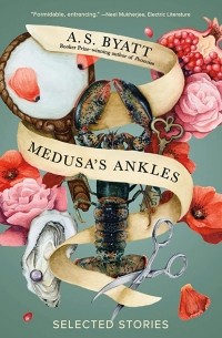 А. С. Байетт - Medusa's Ankles: Selected Stories