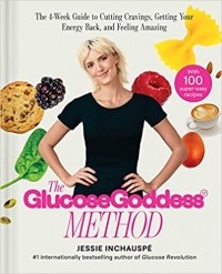 Джесси Инчаспе - The Glucose Goddess Method: The 4-Week Guide to Cutting Cravings, Getting Your Energy Back, and Feeling Amazing