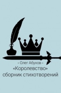 Олег Абухов - Сборник стихотворений «Королевство»