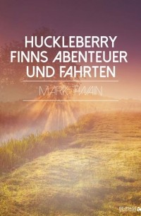 Mark Twain - Huckleberry Finns Abenteuer und Fahrten