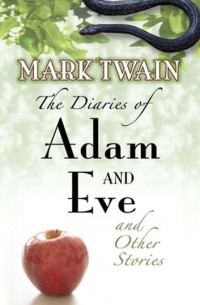 Марк Твен - The Diaries of Adam and Eve and Other Stories (сборник)