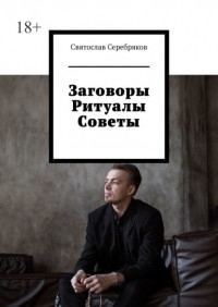 Святослав Серебряков - Заговоры. Ритуалы. Советы