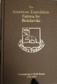 - The History of the American Expedition Fighting the Bolsheviki: Campaigning in North Russia 1918-1919