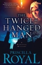 Присцилла Ройал - The Twice-Hanged Man