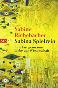 Сабина Рихебехер - Sabina Spielrein. Eine Fast Grausame Liebe Zur Wissenschaft