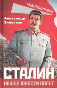 Александр Зиновьев - Сталин. Нашей юности полет