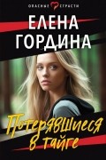 Елена Гордина - Потерявшиеся в тайге