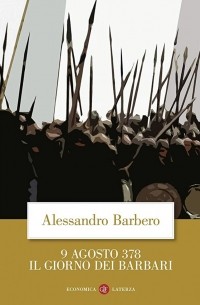 Алессандро Барберо - 9 agosto 378. Il giorno dei barbari