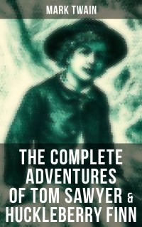 Марк Твен - The Complete Adventures of Tom Sawyer & Huckleberry Finn (сборник)