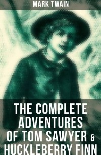 Марк Твен - The Complete Adventures of Tom Sawyer & Huckleberry Finn (сборник)