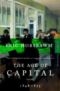 Эрик Хобсбаум - The Age of Capital, 1848-1875