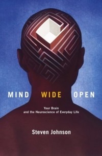 Стивен Джонсон - Mind Wide Open: Your Brain and the Neuroscience of Everyday