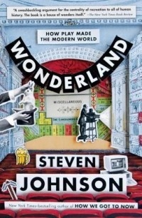Стивен Джонсон - Wonderland: How Play Made the Modern World