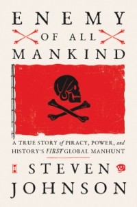 Стивен Джонсон - Enemy of All Mankind: A true story of piracy, power, and history's first global manhunt