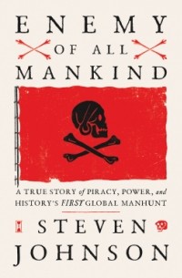 Стивен Джонсон - Enemy of All Mankind: A true story of piracy, power, and history's first global manhunt