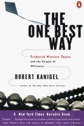 Роберт Кэнигел - The One Best Way: Frederick Winslow Taylor and the Enigma of Efficiency