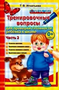 Тамара Игнатьева - Тренировочные вопросы  для проверки готовности ребёнка к школе: часть 2