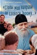 Галаева Светлана Ивановна - «Стопы моя направи по словеси Твоему…»: Памяти старца Николая Гурьянова